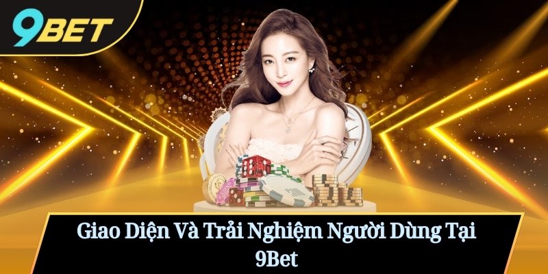 Giao Diện Và Trải Nghiệm Người Dùng Tại 9Bet