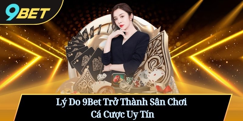 Lý Do 9Bet Trở Thành Sân Chơi Cá Cược Uy Tín